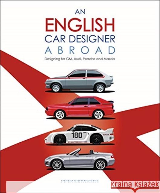 An English Car Designer Abroad: Designing for Gm, Audi, Porsche and Mazda Peter Birtwhistle 9781787114708 David & Charles - książka