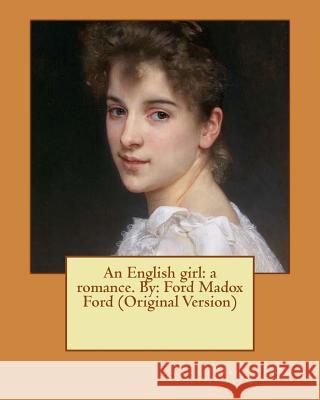 An English girl: a romance. By: Ford Madox Ford (Original Version) Ford, Ford Madox 9781537141794 Createspace Independent Publishing Platform - książka