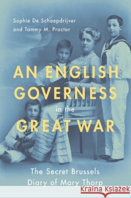 An English Governess in the Great War: The Secret Brussels Diary of Mary Thorp Sophie d Tammy M. Proctor 9780190087616 Oxford University Press, USA - książka