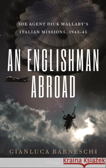 An Englishman Abroad: SOE Agent Dick Mallaby's Italian Missions, 1943-45 Gianluca Barneschi 9781472835444 Osprey Publishing (UK) - książka