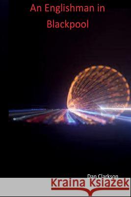 An Englishman in Blackpool Dan Clarkson 9781508801085 Createspace - książka