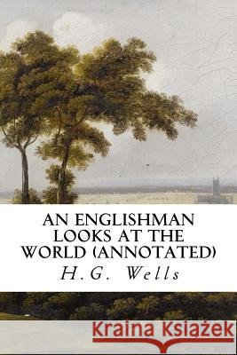 An Englishman Looks at the World (annotated) Wells, H. G. 9781517710798 Createspace Independent Publishing Platform - książka