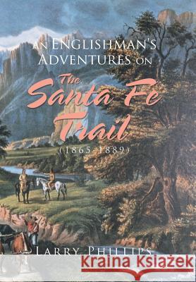 An Englishman's Adventures on the Santa Fe Trail (1865-1889) Larry Phillips   9781796022087 Xlibris Us - książka
