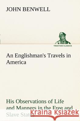 An Englishman's Travels in America His Observations of Life and Manners in the Free and Slave States John Benwell 9783849151423 tredition GmbH - książka