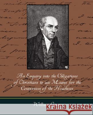 An Enquiry Into the Obligations of Christians to Use Means for the Conversion of the Heathens Carey Willia 9781604247701 Book Jungle - książka