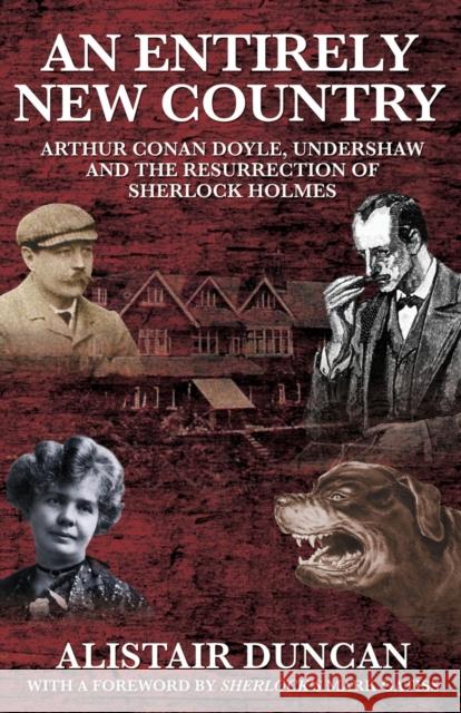 An Entirely New Country - Arthur Conan Doyle, Undershaw and the Resurrection of Sherlock Holmes Duncan, Alistair 9781908218193  - książka