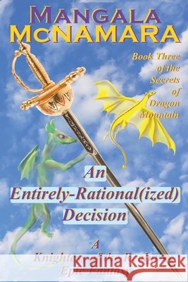 An Entirely Rational(ized) Decision: Book 3 of the Secrets of Dragon Mountain (A Knightess of the Realm Novel) McNamara, Mangala 9798901370070 Rising Dragon Books - książka