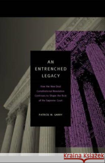 An Entrenched Legacy: How the New Deal Constitutional Revolution Continues to Shape the Role of the Supreme Court Garry, Patrick M. 9780271032818 Pennsylvania State University Press - książka
