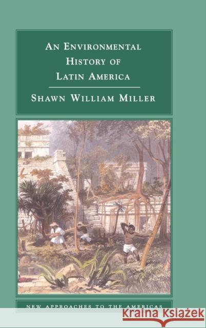 An Environmental History of Latin America Shawn William Miller (Brigham Young University, Utah) 9780521848534 Cambridge University Press - książka