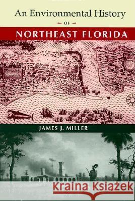 An Environmental History of Northeast Florida James J. Miller 9780813016009 University Press of Florida - książka