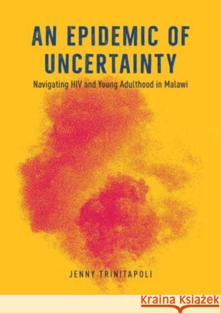 An Epidemic of Uncertainty: Navigating HIV and Young Adulthood in Malawi Trinitapoli, Jenny 9780226825717 The University of Chicago Press - książka