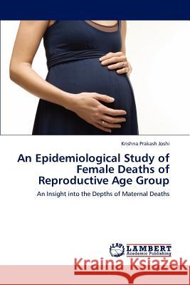 An Epidemiological Study of Female Deaths of Reproductive Age Group Krishna Prakash Joshi 9783848487462 LAP Lambert Academic Publishing - książka