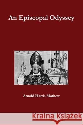 An Episcopal Odyssey Arnold Harris Mathew 9780557492671 Lulu.com - książka