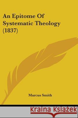 An Epitome Of Systematic Theology (1837) Marcus Smith 9780548880579  - książka
