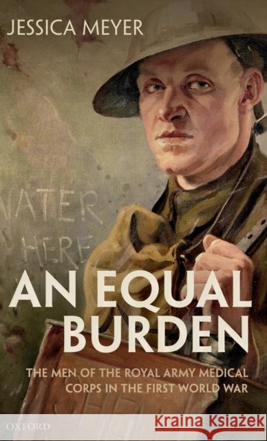 An Equal Burden: The Men of the Royal Army Medical Corps in the First World War Meyer, Jessica 9780198824169 Oxford University Press, USA - książka