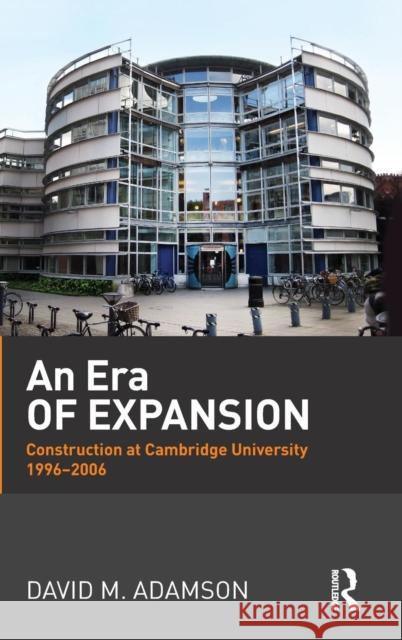 An Era of Expansion: Construction at the University of Cambridge 1996-2006 David M. Adamson 9781138850637 Routledge - książka