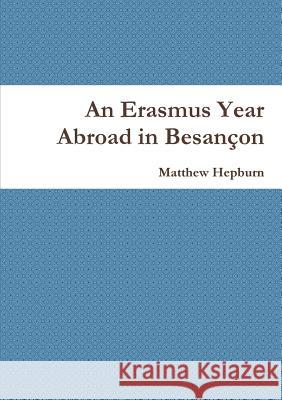 An Erasmus Year Abroad in Besançon Hepburn, Matthew 9781326914899 Lulu.com - książka
