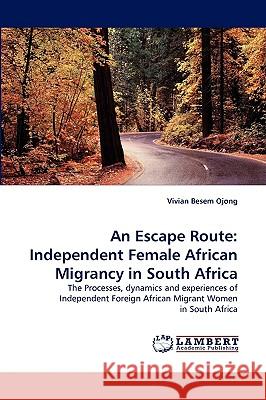 An Escape Route: Independent Female African Migrancy in South Africa Vivian Besem Ojong 9783838368832 LAP Lambert Academic Publishing - książka