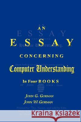 An Essay Concerning Computer Understanding John G. Gorman John W. Gorman 9781466395084 Createspace - książka