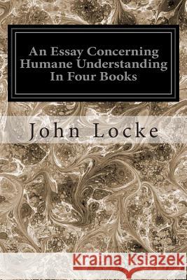 An Essay Concerning Humane Understanding In Four Books Locke, John 9781497407220 Createspace - książka