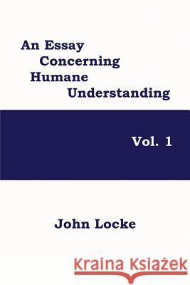 An Essay Concerning Humane Understanding, Vol. 1 John Locke   9781627554480 Black Curtain Press - książka