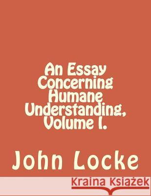 An Essay Concerning Humane Understanding, Volume I. John Locke Jhon Duran 9781534938182 Createspace Independent Publishing Platform - książka
