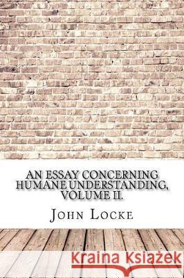 An Essay Concerning Humane Understanding, Volume II. John Locke 9781975907693 Createspace Independent Publishing Platform - książka