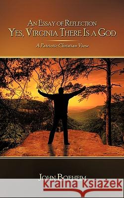 An Essay of Reflection Yes, Virginia There Is a God: A Patriotic Christian View Boeheim, John 9781438992822 Authorhouse - książka