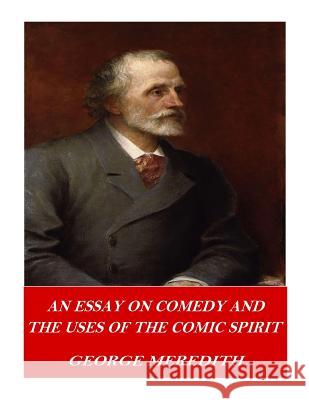 An Essay on Comedy and the Uses of the Comic Spirit George Meredith 9781541376946 Createspace Independent Publishing Platform - książka