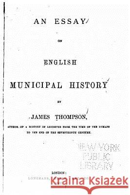 An essay on English municipal history Thompson, James 9781533055682 Createspace Independent Publishing Platform - książka