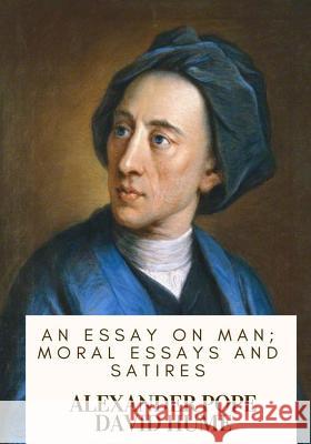 An Essay on Man; Moral Essays and Satires Alexander Pope 9781717104441 Createspace Independent Publishing Platform - książka