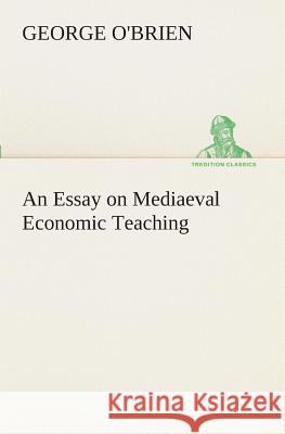 An Essay on Mediaeval Economic Teaching George O'Brien 9783849510121 Tredition Classics - książka