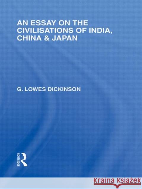 An Essay on the Civilisations of India, China and Japan G Lowes Dickinson   9780415585330 Taylor and Francis - książka