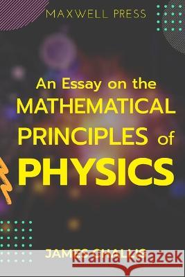 An Essay on the Mathematical Principles of Physics James Challis   9789390063970 Mjp Publishers - książka