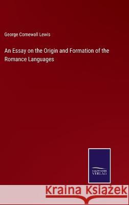 An Essay on the Origin and Formation of the Romance Languages George Cornewall Lewis 9783375031398 Salzwasser-Verlag - książka