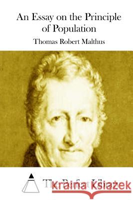An Essay on the Principle of Population Thomas Robert Malthus The Perfect Library 9781512085921 Createspace - książka