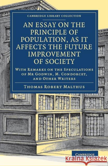 An Essay on the Principle of Population, as It Affects the Future Improvement of Society: With Remarks on the Speculations of MR Godwin, M. Condorcet, Thomas Robert Malthus 9781108079143 Cambridge University Press - książka