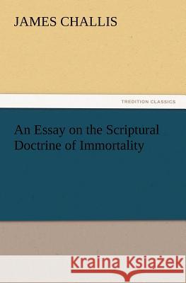 An Essay on the Scriptural Doctrine of Immortality James Challis 9783847214649 Tredition Classics - książka