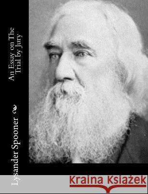 An Essay on The Trial by Jury Spooner, Lysander 9781517127497 Createspace - książka