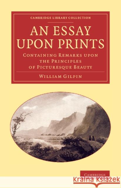 An Essay Upon Prints: Containing Remarks Upon the Principles of Picturesque Beauty Gilpin, William 9781108066785 Cambridge University Press - książka