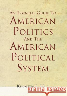 An Essential Guide To American Politics And The American Political System Hill, Kenneth L. 9781477249154 Authorhouse - książka