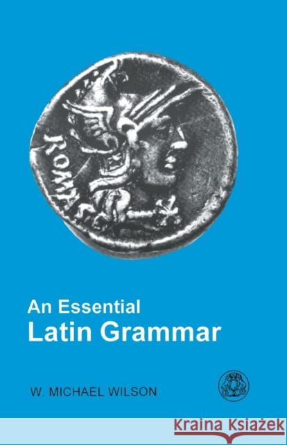 An Essential Latin Grammar W. Michael Wilson 9781853995309 GERALD DUCKWORTH & CO LTD - książka