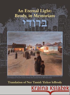 An Eternal Light: Brody, in Memoriam: Translation of Ner Tamid: Yizkor leBrody Nina Schwartz, Aviv Meltzer, Moshe Kutten 9781939561619 Jewishgen.Inc - książka