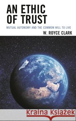 An Ethic of Trust: Mutual Autonomy and the Common Will to Live W. Royce Clark 9781978708709 Fortress Academic - książka