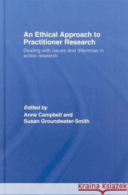 An Ethical Approach to Practitioner Research: Dealing with Issues and Dilemmas in Action Research Campbell, Anne 9780415430876 Routledge - książka