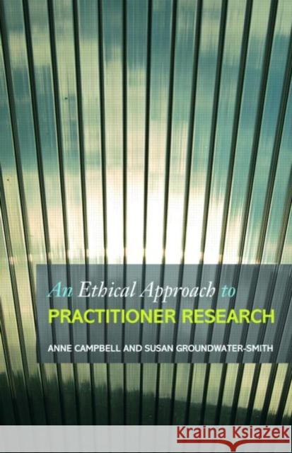 An Ethical Approach to Practitioner Research: Dealing with Issues and Dilemmas in Action Research Campbell, Anne 9780415430883 TAYLOR & FRANCIS LTD - książka