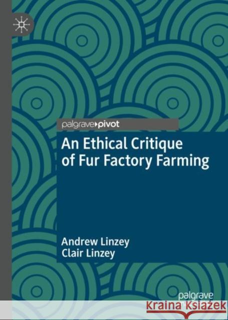 An Ethical Critique of Fur Factory Farming Andrew Linzey Clair Linzey 9783031106200 Palgrave MacMillan - książka