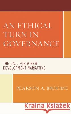 An Ethical Turn in Governance: The Call for a New Development Narrative Pearson A. Broome 9781498591973 Lexington Books - książka