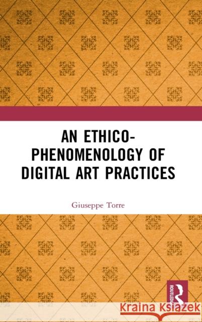 An Ethico-Phenomenology of Digital Art Practices Giuseppe Torre 9780367406295 Routledge - książka