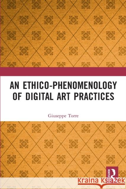 An Ethico-Phenomenology of Digital Art Practices Giuseppe Torre 9780367677961 Taylor & Francis Ltd - książka